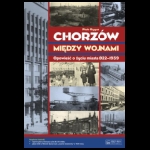 Chorzów między wojnami. Opowieść o życiu miasta 1922–1939 [MR17523]